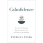 Calmfidence: How to Trust Yourself, Tame Your Inner Critic, and Shine in Any Spotlight - Hardcover