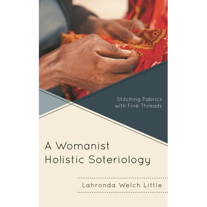 Womanist Holistic Soteriology: Stitching Fabrics with Fine Threads - Hardcover