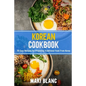 Korean Cookbok: 70 Easy Recipes For Preparing Traditional Food From Korea - Paperback