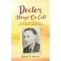 Doctor Always On Call: The Life of Robert H. Morris, M.D. As Told To His Son, Robert H. Morris II - Hardcover