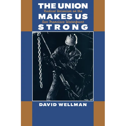 The Union Makes Us Strong: Radical Unionism on the San Francisco Waterfront - Paperback
