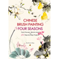 Chinese Brush Painting Four Seasons: Paint Flowers, Birds, Fruits & More with 24 Step-By-Step Projects - Paperback