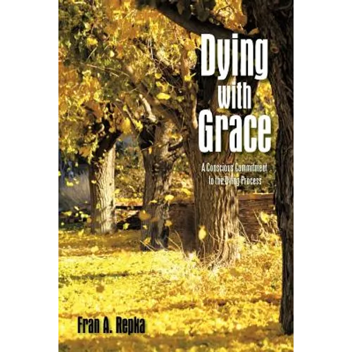 Dying with Grace: A Conscious Commitment to the Dying Process - Paperback