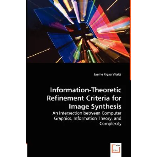 Information-Theoretic Refinement Criteria for Image Synthesis - An Intersection between Computer Graphics, Information Theory, and Complexity - Paperback