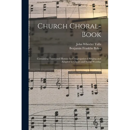 Church Choral-Book: Containing Tunes and Hymns for Congregational Singing and Adapted to Choirs and Social Worship - Paperback