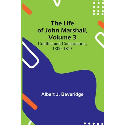 The Life of John Marshall, Volume 3: Conflict and construction, 1800-1815 - Paperback