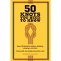 50 Knots You Need to Know: Learn 50 Knots for Sailing, Climbing, Camping, and More - Hardcover