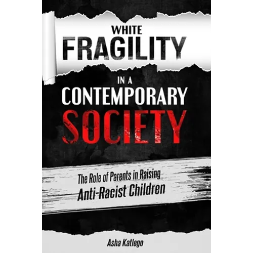 White Fragility in a Contemporary Society: The Role of Parents in Raising Anti-Racist Children - Paperback