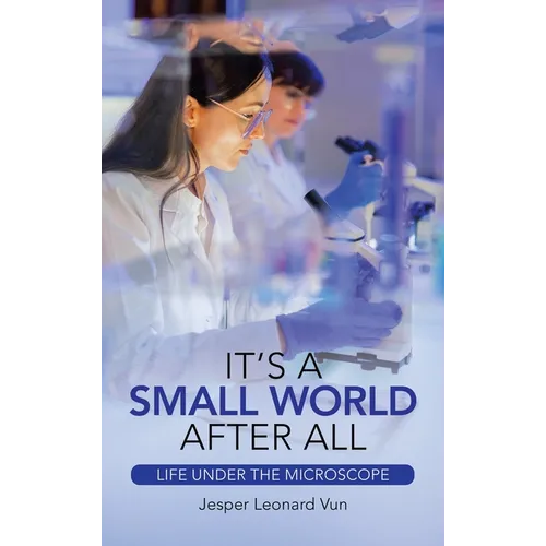 It's a Small World After All: Life Under the Microscope - Hardcover