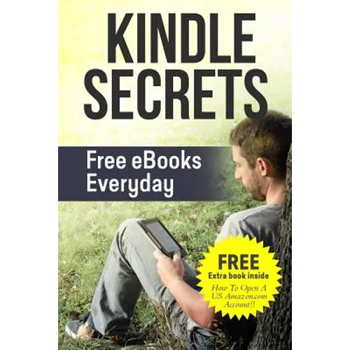 Kindle Secrets: Free eBooks Everyday: 2 in 1 includes ''How To Open A US Amazon.com Account'' Book - Paperback