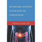 Dr. Michael Hunter's Colon & Rectal Cancer Book - Paperback