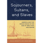 Sojourners, Sultans, and Slaves: America and the Indian Ocean in the Age of Abolition and Empire - Hardcover