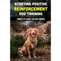 Starting Positive Reinforcement Dog Training: Complete Guide For Any Owner: Understanding Dog Body Language - Paperback