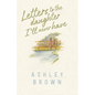 Letters to the Daughter I'll Never Have - Paperback