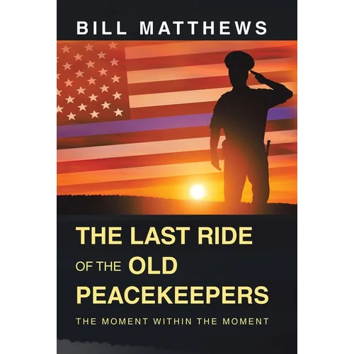 The Last Ride of the Old Peacekeepers: The Moment Within the Moment - Hardcover