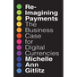 Reimagining Payments: The Business Case for Digital Currencies - Paperback