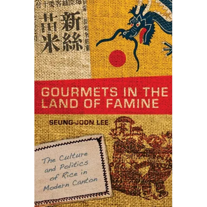 Gourmets in the Land of Famine: The Culture and Politics of Rice in Modern Canton - Hardcover