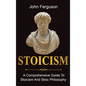 Stoicism: A Comprehensive Guide To Stoicism and Stoic Philosophy - Hardcover