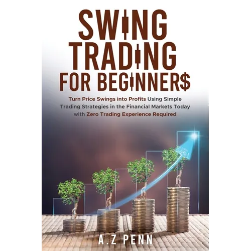 Swing Trading for Beginners: Turn Price Swings into Profits Using Simple Trading Strategies in the Financial Markets Today with Zero Trading Experienc - Paperback