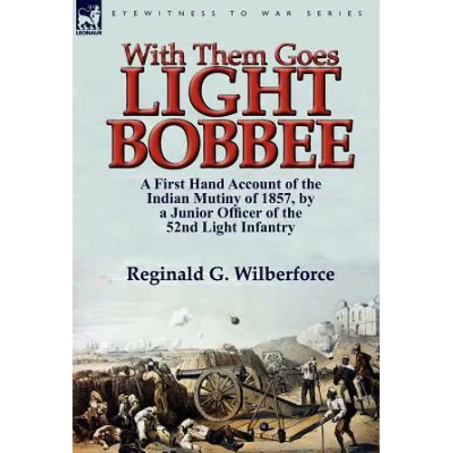 With Them Goes Light Bobbee: A First Hand Account of the Indian Mutiny of 1857, by a Junior Officer of the 52nd Light Infantry - Hardcover