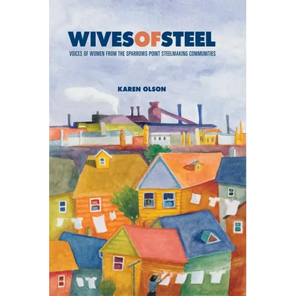 Wives of Steel: Voices of Women from the Sparrows Point Steelmaking Communities - Paperback