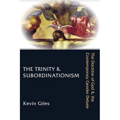 The Trinity & Subordinationism: The Doctrine of God & the Contemporary Gender Debate - Paperback
