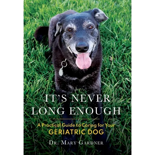 It's never long enough: A practical guide to caring for your geriatric dog - Hardcover