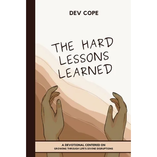 The Hard Lessons Learned: A Devotional Centered on Growing Through Life's Divine Disruptions - Paperback