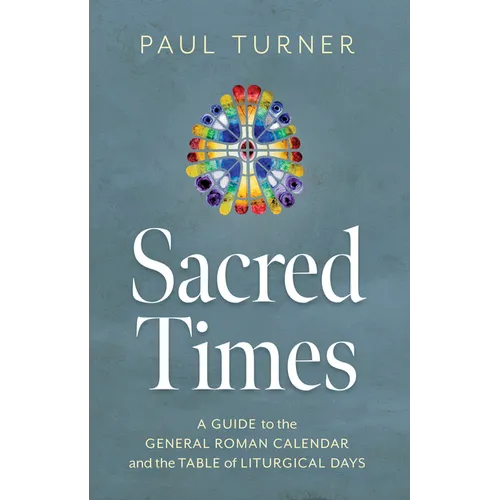 Sacred Times: A Guide to the General Roman Calendar and the Table of Liturgical Days - Paperback