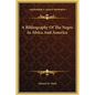 A Bibliography Of The Negro In Africa And America - Hardcover