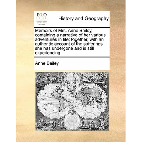 Memoirs of Mrs. Anne Bailey, Containing a Narrative of Her Various Adventures in Life; Together, with an Authentic Account of the Sufferings She Has U - Paperback