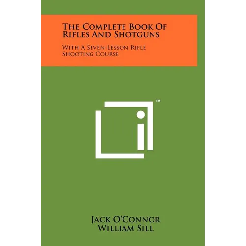 The Complete Book Of Rifles And Shotguns: With A Seven-Lesson Rifle Shooting Course - Hardcover