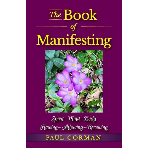 The Book of Manifesting: Spirit-Mind-Body Flowing-Allowing-Receiving - Paperback