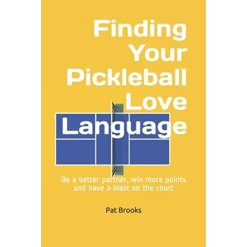Finding Your Pickleball Love Language: Be a Better Partner, Win More Points and have a Blast on the Court - Paperback