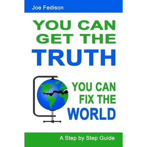 You Can Get The Truth - You Can Fix The World: A Step by Step Guide - Paperback