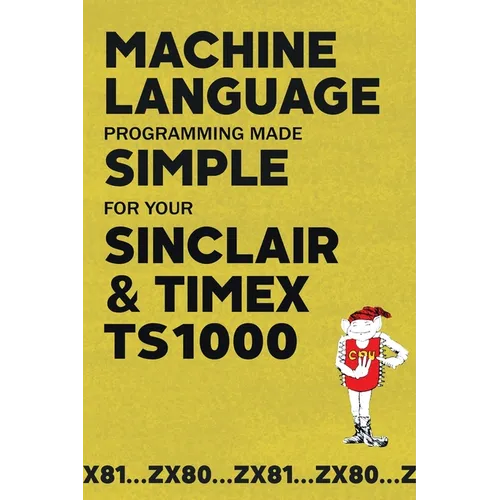 Machine Language Programming Made Simple for your Sinclair & Timex TS1000 - Paperback