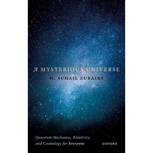 A Mysterious Universe: Quantum Mechanics, Relativity, and Cosmology for Everyone - Hardcover