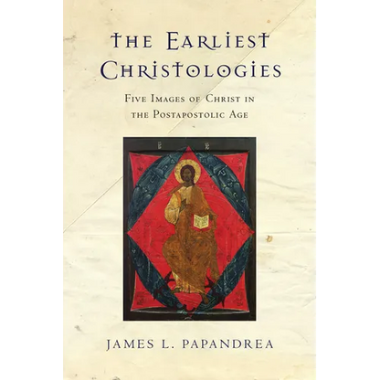 The Earliest Christologies: Five Images of Christ in the Postapostolic Age - Paperback