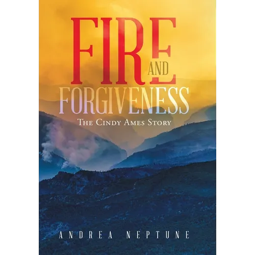 Fire and Forgiveness: The Cindy Ames Story - Hardcover