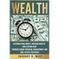 Wealth: Accumulating Money, Building Wealth and Staying Rich Through Sound Financial Management and Time-Tested Strategies - Paperback