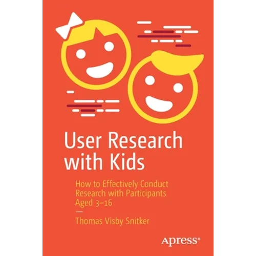 User Research with Kids: How to Effectively Conduct Research with Participants Aged 3-16 - Paperback