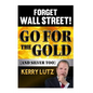 Forget Wall Street!: Go For The Gold (And Silver Too) - Paperback