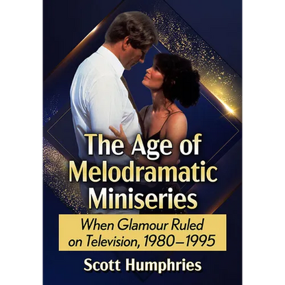 The Age of Melodramatic Miniseries: When Glamour Ruled on Television, 1980-1995 - Paperback
