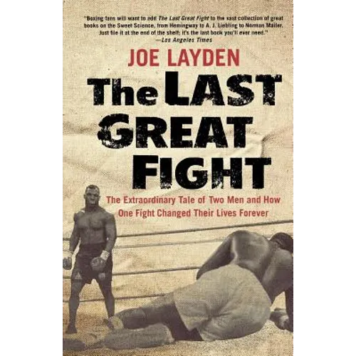 The Last Great Fight: The Extraordinary Tale of Two Men and How One Fight Changed Their Lives Forever - Paperback