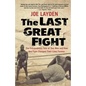 The Last Great Fight: The Extraordinary Tale of Two Men and How One Fight Changed Their Lives Forever - Paperback