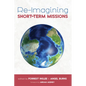 Re-Imagining Short-Term Missions: Engaging the Global Church in Collaborative Ministry - Paperback