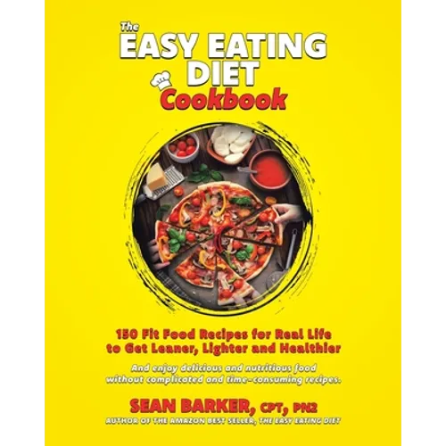 The Easy Eating Diet Cookbook: 150 Fit Food Recipes for Real Life, to Get Leaner, Lighter and Healthier - Paperback
