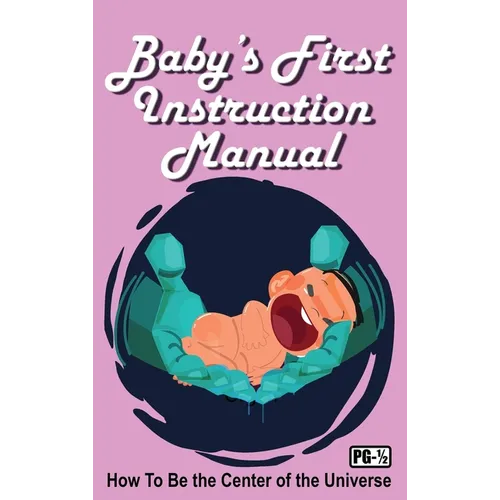 Baby's First Instruction Manual: How To Be the Center of the Universe - Hardcover