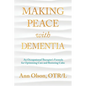 Making Peace with Dementia: An Occupational Therapist's Formula for Optimizing Care and Restoring Calm - Paperback