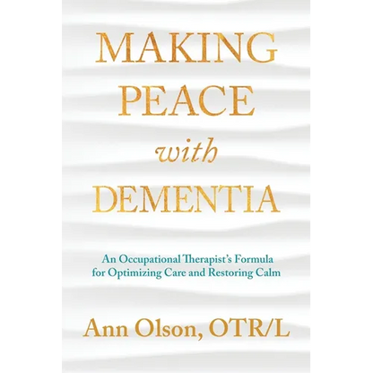 Making Peace with Dementia: An Occupational Therapist's Formula for Optimizing Care and Restoring Calm - Paperback